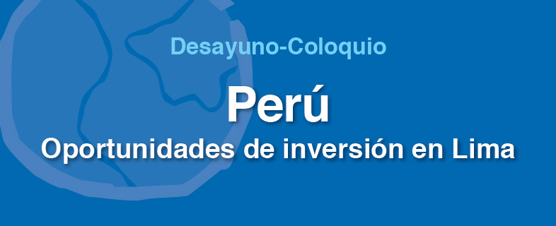 Desayuno- Coloquio Perú: Oportunidades de inversión en Lima