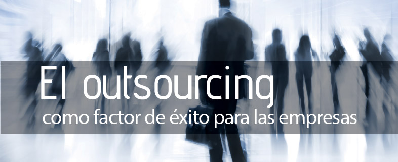 El outsourcing como factor de éxito para las empresas