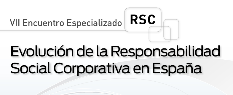 VII Encuentro Especializado RSC: Evolución de la Responsabilidad Social Corporativa en España