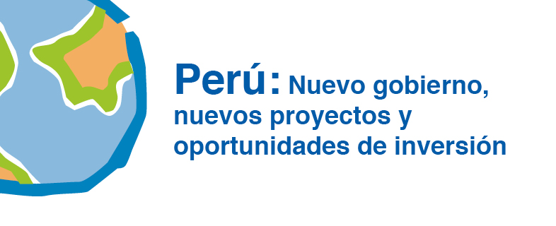 Perú: Nuevo gobierno, nuevas oportunidades de inversión