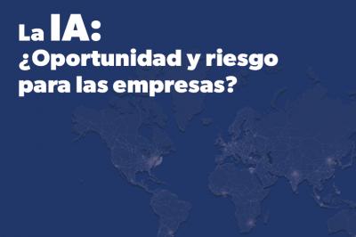 La IA: ¿Oportunidad y riesgo para las empresas? y el entorno geopolítico en el que desarrollan su actividad